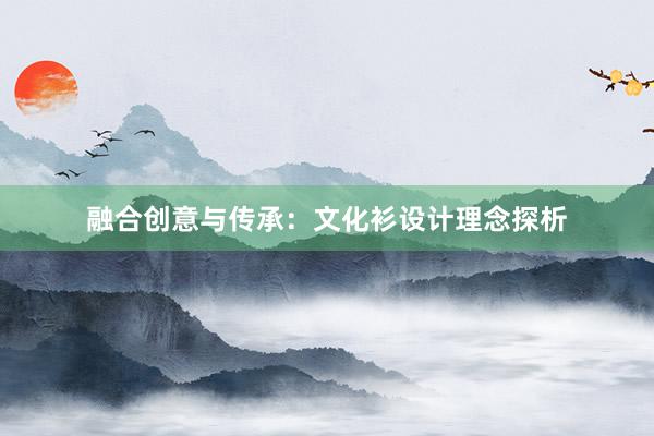 融合创意与传承：文化衫设计理念探析